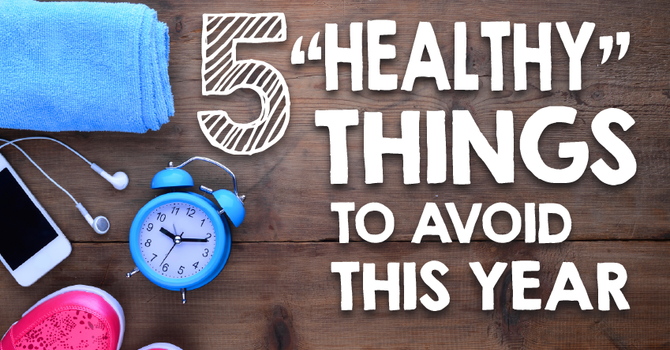 5 Healthy Things to Avoid this Year image